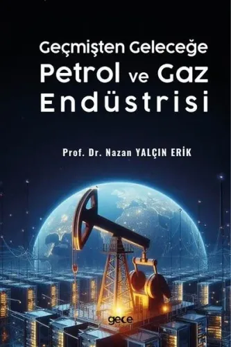 Geçmişten Geleceğe Petrol ve Gaz Endüstrisi
