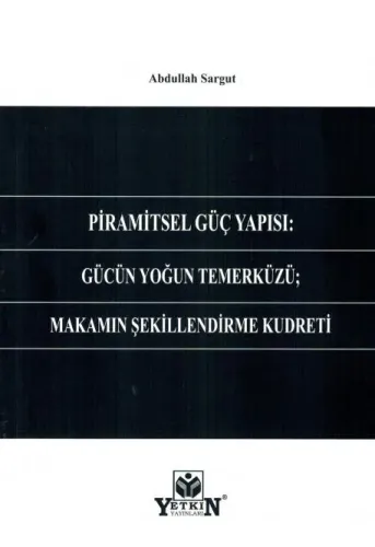 Piramitsel Güç Yapısı: Gücün Yoğun Temerküzü; Makamın Şekillendirme Kudreti
