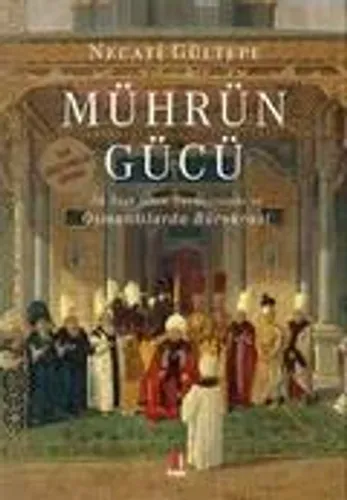 Mührün Gücü - İlk Türk İslam Devletlerinde ve Osmanlılarda Bürokrasi