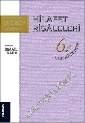 Hilafet Risaleleri Cilt 6: Cumhuriyet Devri - İslam Siyasi Düşüncesinde Değişme ve Süreklilik -         2014