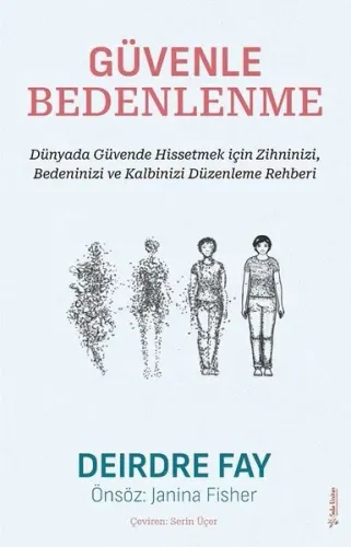 Güvenle Bedenlenme;Dünyada Güvende Hissetmek için Zihninizi, Bedeninizi ve Kalbinizi Düzenleme Rehberi