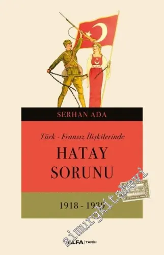 Türk Fransız İlişkilerinde Hatay Sorunu 1918 - 1939  -