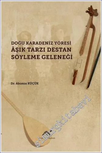 Doğu Karadeniz Yöresi Aşık Tarzı Destan Söyleme Geleneği -