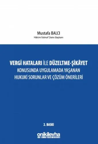 Vergi Hataları İle Düzeltme - Şikayet Konusunda Uygulamada Yaşanan Hukuki Sorunlar ve Çözüm Önerileri