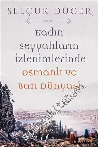 Kadın Seyyahların İzlenimlerinde Osmanlı ve Batı Dünyası -         2020