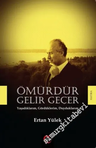 Ömürdür Gelir Geçer: Yaşadıklarım, Gördüklerim, Duyduklarım -         2016