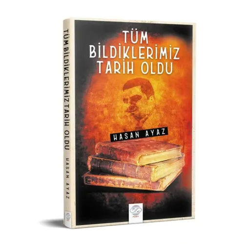 TÜM BİLDİKLERİMİZ TARİH OLDU