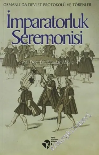 İmparatorluk Seremonisi: Osmanlı'da Devlet Protokolü ve Törenler -        2004