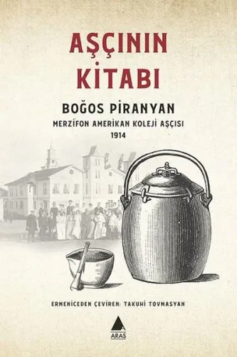 Aşçının Kitabı; Boğos Piranyan Merzifon Amerikan Koleji Aşçısı 1914