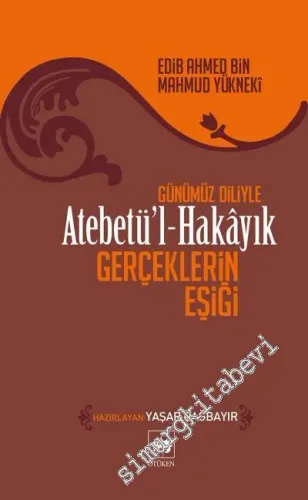 Günümüz Diliyle Atebetül Hakayık : Gerçeklerin Eşiği -