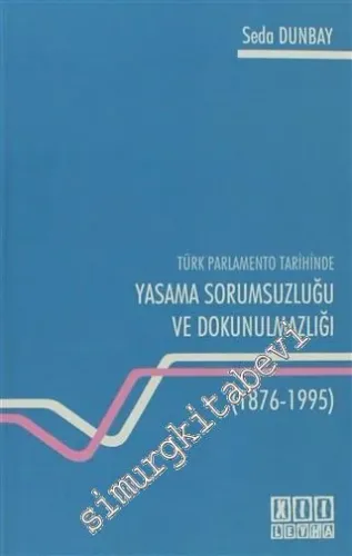 Türk Parlamento Tarihinde Yasama Sorumsuzluğu ve Dokunulmazlığı 1876 - 1995 -