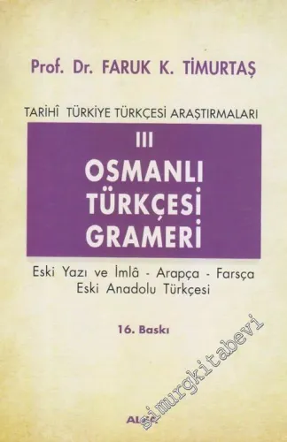Tarihi Türkiye Türkçesi Araştırmaları 3: Osmanlı Türkçesi Grameri - Eski Yazı ve İmla, Arapça, Farsça, Eski Anadolu Türkçesi -