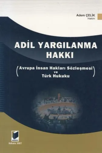 Adil Yargılanma Hakkı Avrupa İnsan Hakları Sözleşmesi ve Türk Hukuku