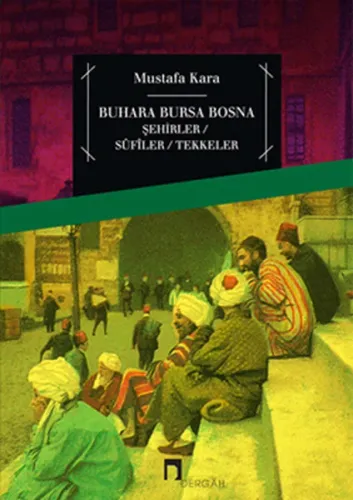Buhara Bursa Bosna; Şehirler - Sufiler - Tekkeler