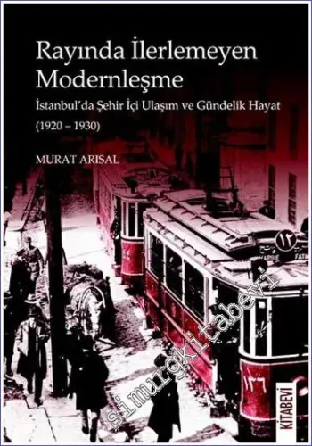 Rayında İlerlemeyen Modernleşme - İstanbul'da Şehir İçi Ulaşım ve Gündelik Hayat (1920 – 1930) -         2023