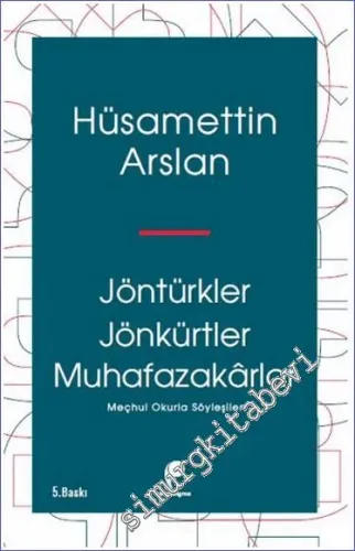 Jöntürkler Jönkürtler Muhafazakarlar : Meçhul Okurla Söyleşiler -         2023