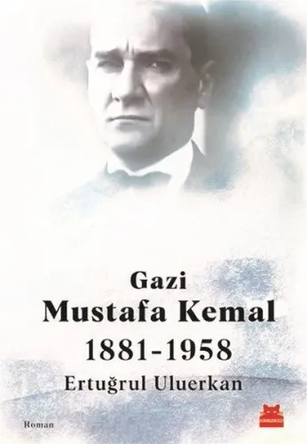 Gazi Mustafa Kemal;1881-1958