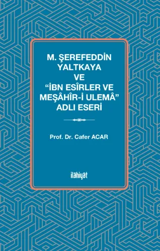 M. Şerefeddin Yaltkaya ve “İbn Esîrler ve Meşâhîr-i Ulemâ” Adlı Eseri