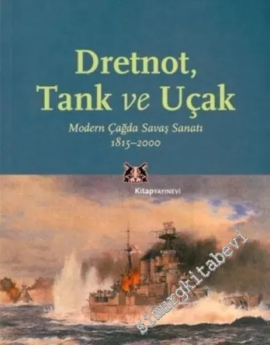 Dretnot Tank ve Uçak: Modern Çağda Savaş Sanatı 1815 - 2000 -        2003