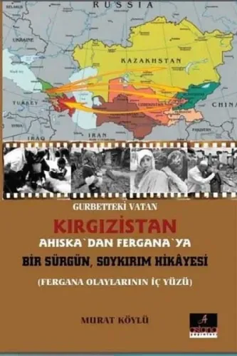 Gurbetteki Vatan Kırgızistan - Ahiskadan Fergana'ya Bir Sürgün Soykırım Hikayesi; Fergana Olaylarının İç Yüzü