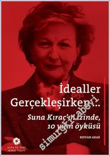 İdealler Gerçekleşirken: Suna Kıraç'ın İzinde 10 Yılın Öyküsü - 2017