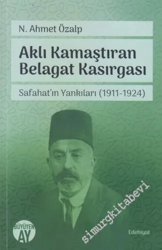 Aklı Kamaştıran Belagat Kasırgası : Safahat'ın Yankıları 1911 - 1924 -         2019