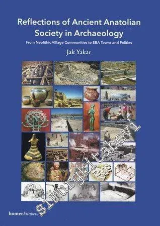 Reflections of Ancient Anatolian Society in Archaeology: From Neolithic Village Communities to EBA Towns and Polities -         2011