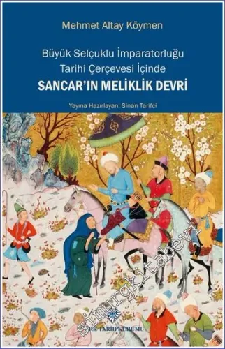 Büyük Selçuklu İmparatorluğu Tarihi Çerçevesi İçinde Sancar'ın Meliklik Devri -         2023