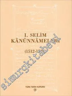 I. Selim Kanunnamesi (1512 - 1520) ve XVI. Yüzyılın İkinci Yarısının Kimi Kanunları. Derbeyan-ı Kanunname-i ‘Osmani (Belgeler 16'dan Ayrıbasım) -        1988