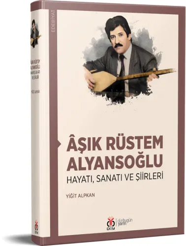 Âşık Rüstem Alyansoğlu Hayatı, Sanatı ve Şiirleri Yiğit Alpkan Âşık Rüstem Alyansoğlu Hayatı, Sanatı ve Şiirleri Yiğit Alpkan