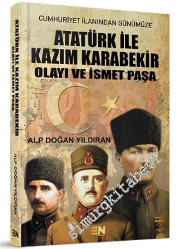 Cumhuriyet İlanından Günümüze Atatürk ile Kazım Karabekir Olayı ve İsmet Paşa -