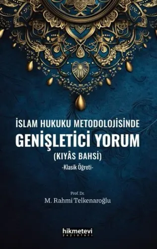 İslam Hukuku Metodolojisinde Genişletici Yorum (Kıyas Bahsi);-Klasik Öğreti-