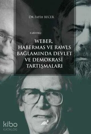 Weber Habermas ve Rawls Bağlamında Devlet ve Demokrasi Tartışmaları