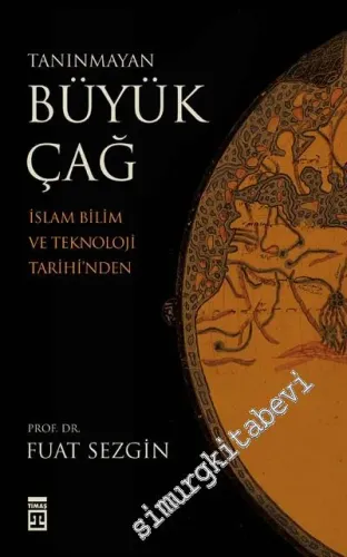 Tanınmayan Büyük Çağ: İslam, Bilim ve Teknoloji Tarihinden