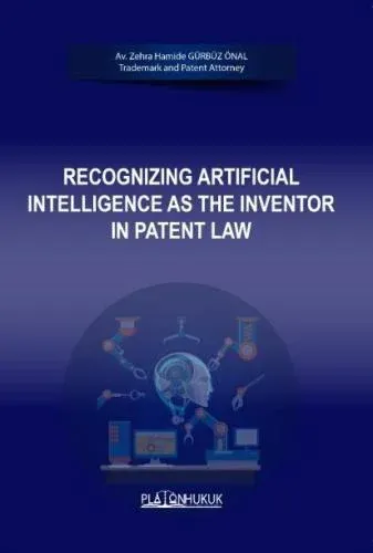 Recognizing Artıfıcıal Intelligence As The Inventor In Patent Law