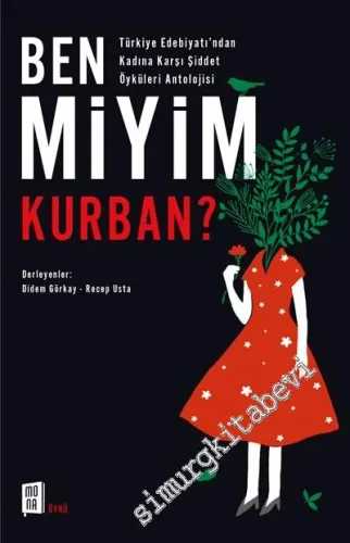 Ben miyim Kurban: Türkiye Edebiyatı'ndan Kadına Karşı Şiddet Öyküleri Antolojisi -