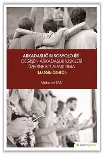 Arkadaşlığın Sosyolojisi: Değişen Arkadaşlık İlişkileri Üzerine Bir Araştırma (Mardin Örneği)