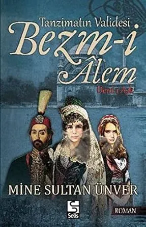 Tanzimatın Validesi Bezmi Alem Derdi Aşk