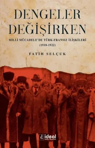 Dengeler Değişirken;Milli Mücadele'de Türk-Fransız İlişkileri (1918 - 1922)