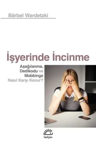 İşyerinde İncinme;Aşağılanma, Dedikodu ve Mobbinge Nasıl Karşı Konur?