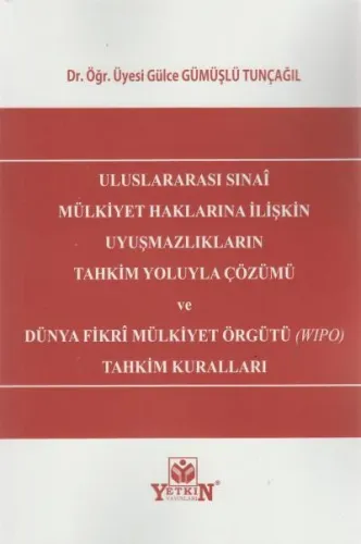 Uluslararası Sınai Mülkiyet Haklarına İlişkin Uyuşmazlıkların Tahkim Yoluyla Çözümü ve Dünya Fikri Mülkiyet Örgütü (Wipo) Tahkim Kuralları
