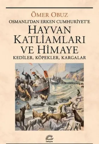 Hayvan Katliamları ve Himaye: Kediler, Köpekler, Kargalar - Osmanlı'dan Erken Cumhuriyet'e