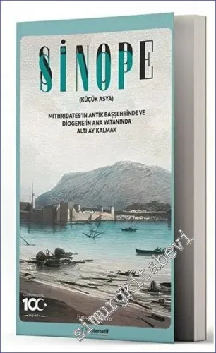 Sinop - Sinope (Küçük Asya) Mithridates'in Antik Başşehrinde ve Diogene'in Ana Vatanında Altı Ay Kalmak -