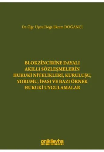 Blokzincirine Dayalı Akıllı Sözleşmelerin Hukuki Nitelikleri, Kuruluşu, Yorumu, İfası ve Bazı Örnek Hukuki Uygulamalar