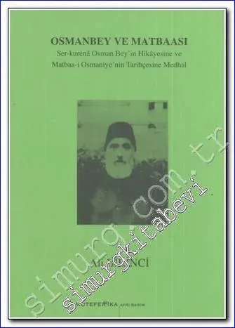 Osmanbey ve Matbaası: Ser-kurenâ Osman Bey'in Hikâyesine ve Matbaa-i Osmaniye'nin Tarihçesine Medhal -