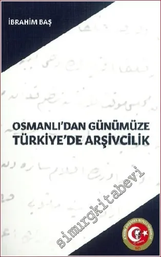 Osmanlı'dan Günümüze Türkiye'de Arşivcilik : Türk Arşivlerinde Tasnif ve Araştırma Hizmetleri -         2022