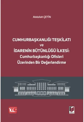 Cumhurbaşkanlığı Teşkilatı ve İdarenin Bütünlüğü İlkesi: Cumhurbaşkanlığı Ofisleri Üzerinden Bir Değerlendirme