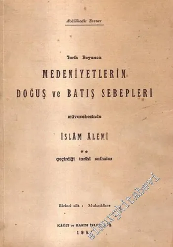 Tarih Boyunca Medeniyetlerin Doğuş ve Batış Sebepleri Müvacehesinde İslam Alemi ve Geçirdiği Tarihi Safhalar  Birinci Cilt: Mukaddime -        1961