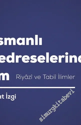Osmanlı Medreselerinde İlim: Riyazi ve Tabii İlimler -         2019
