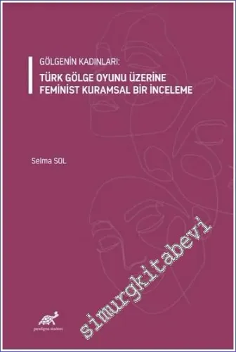 Gölgenin Kadınları: Türk Gölge Oyunu Üzerine Feminist Kuramsal Bir İnceleme -         2023